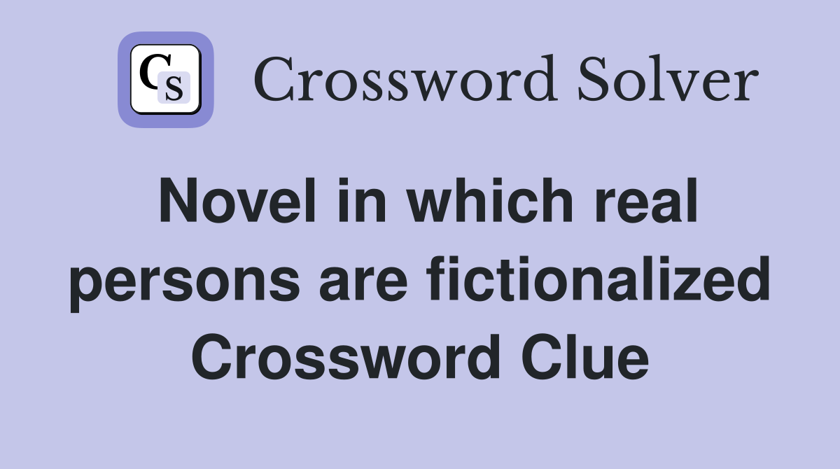 Novel in which real persons are fictionalized Crossword Clue