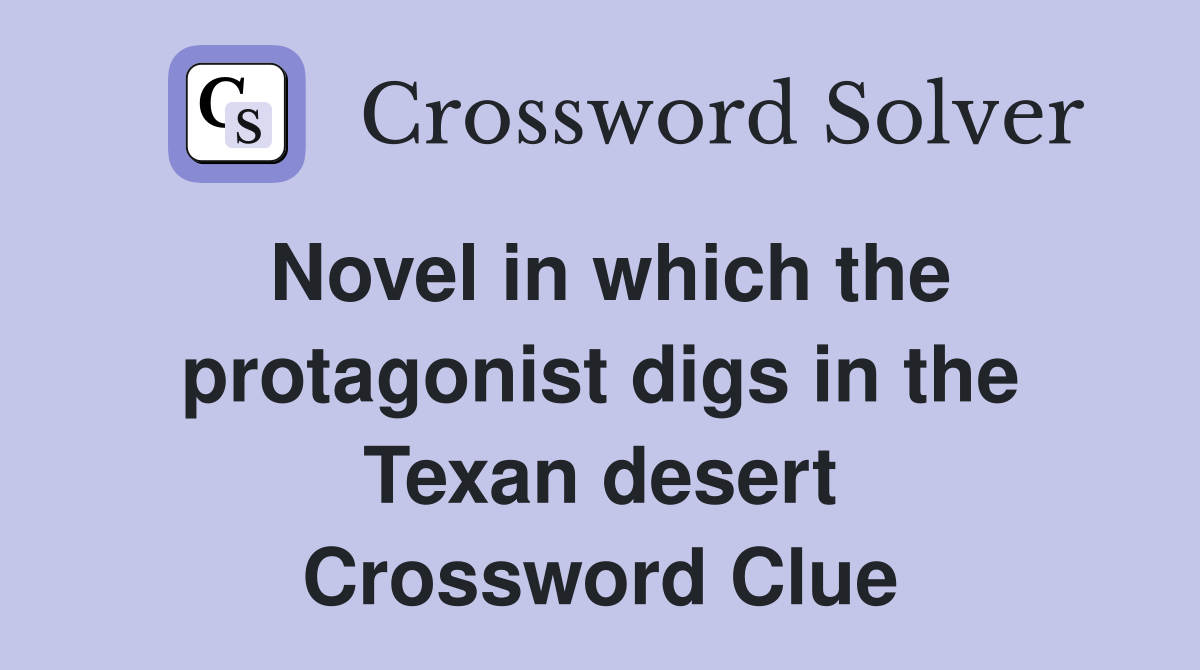 Novel in which the protagonist digs in the Texan desert Crossword Clue