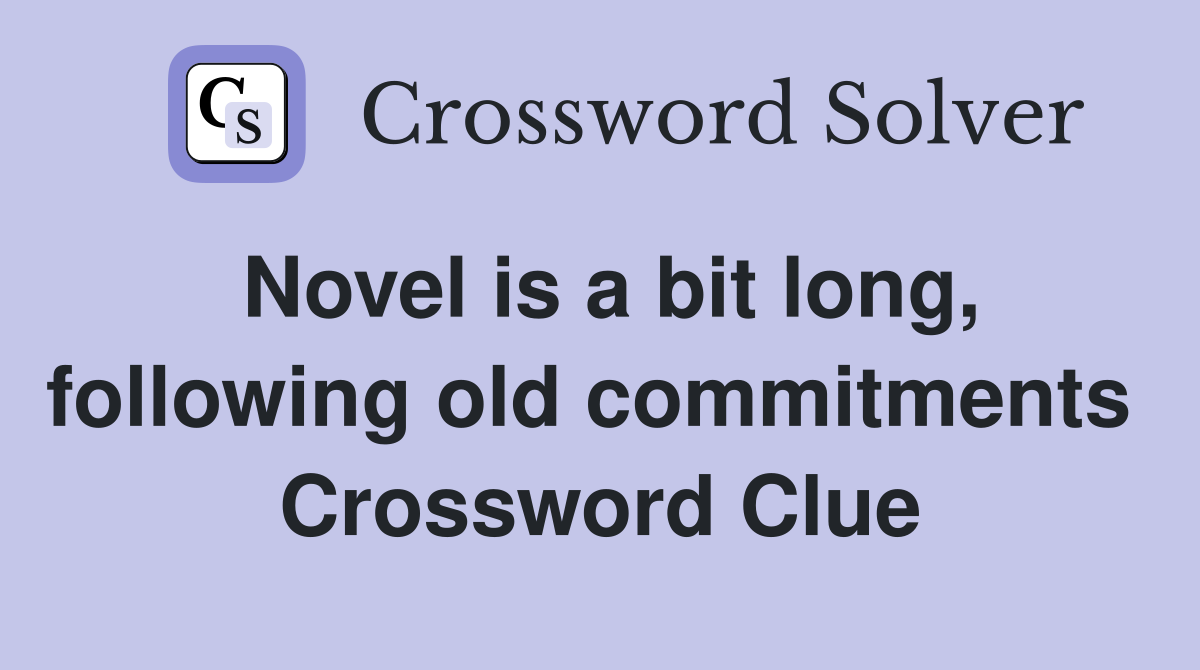 Novel is a bit long, following old commitments  Crossword Clue