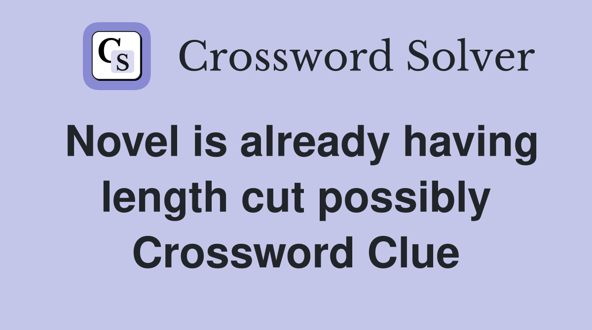 Novel is already having length cut possibly Crossword Clue