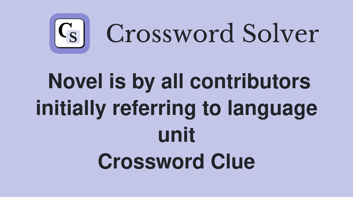 Novel is by all contributors initially referring to language unit Crossword Clue