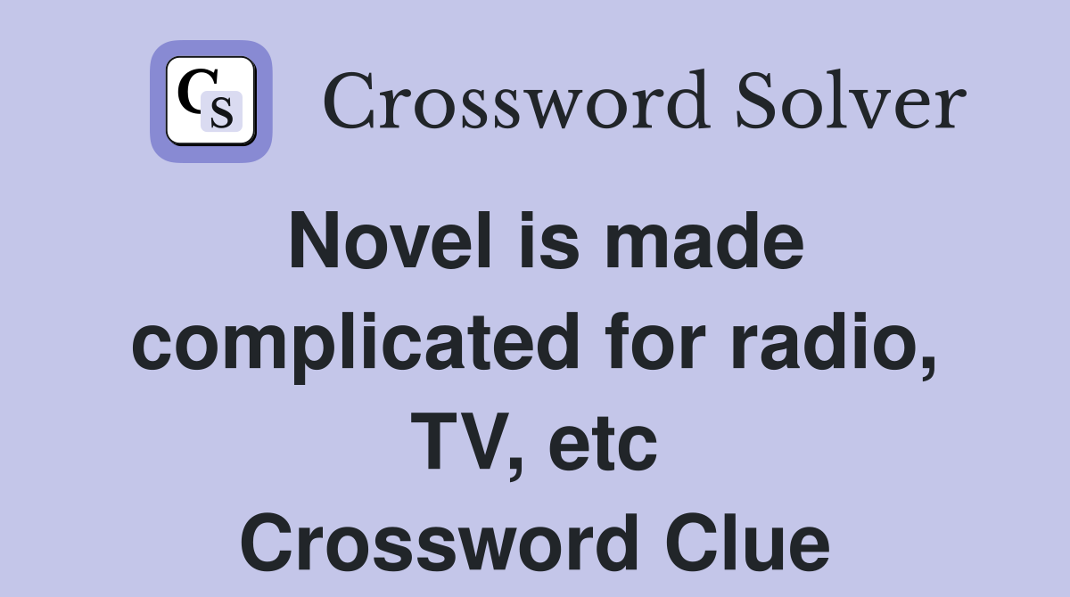 Novel is made complicated for radio, TV, etc Crossword Clue
