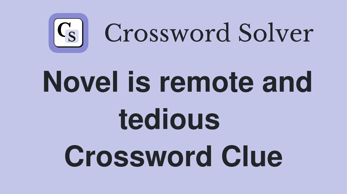 Novel is remote and tedious  Crossword Clue