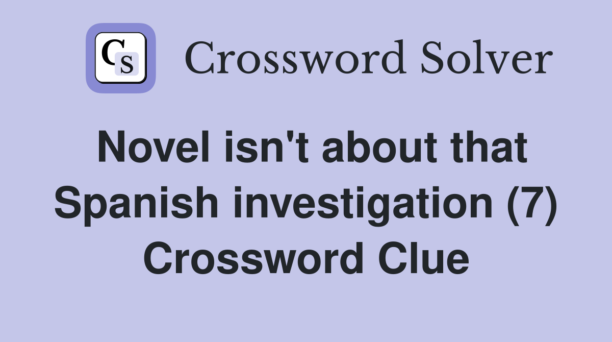 Novel isn't about that Spanish investigation (7) Crossword Clue