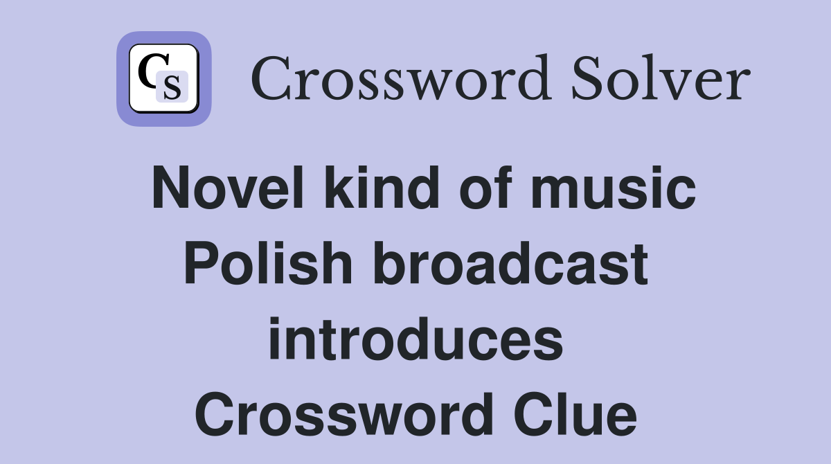 Novel kind of music Polish broadcast introduces Crossword Clue