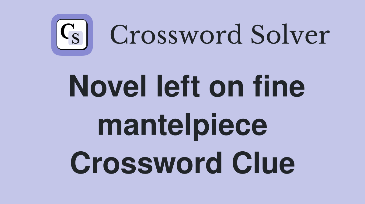 Novel left on fine mantelpiece Crossword Clue