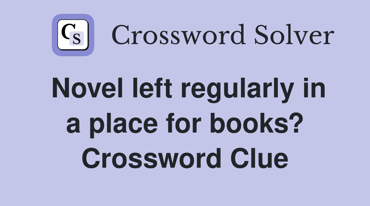 Novel left regularly in a place for books? Crossword Clue