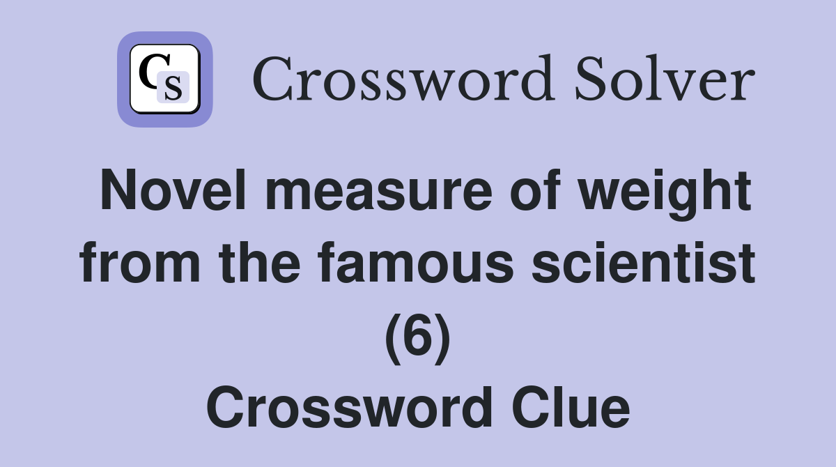 Novel measure of weight from the famous scientist (6) Crossword Clue