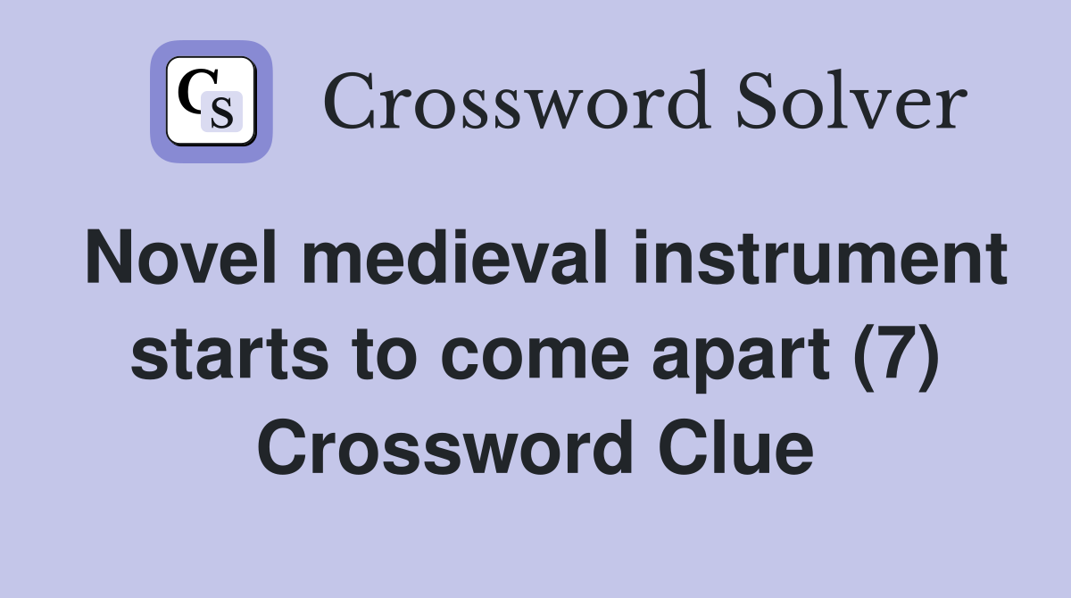 Novel medieval instrument starts to come apart (7) Crossword Clue