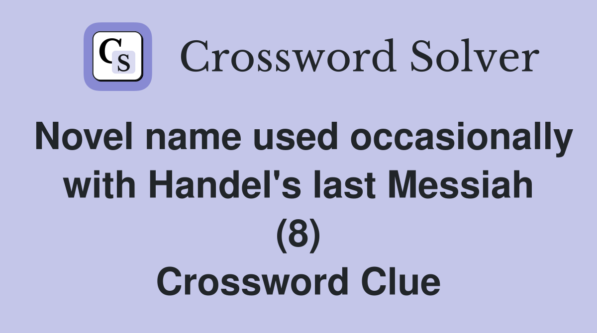 Novel name used occasionally with Handel's last Messiah (8) Crossword Clue