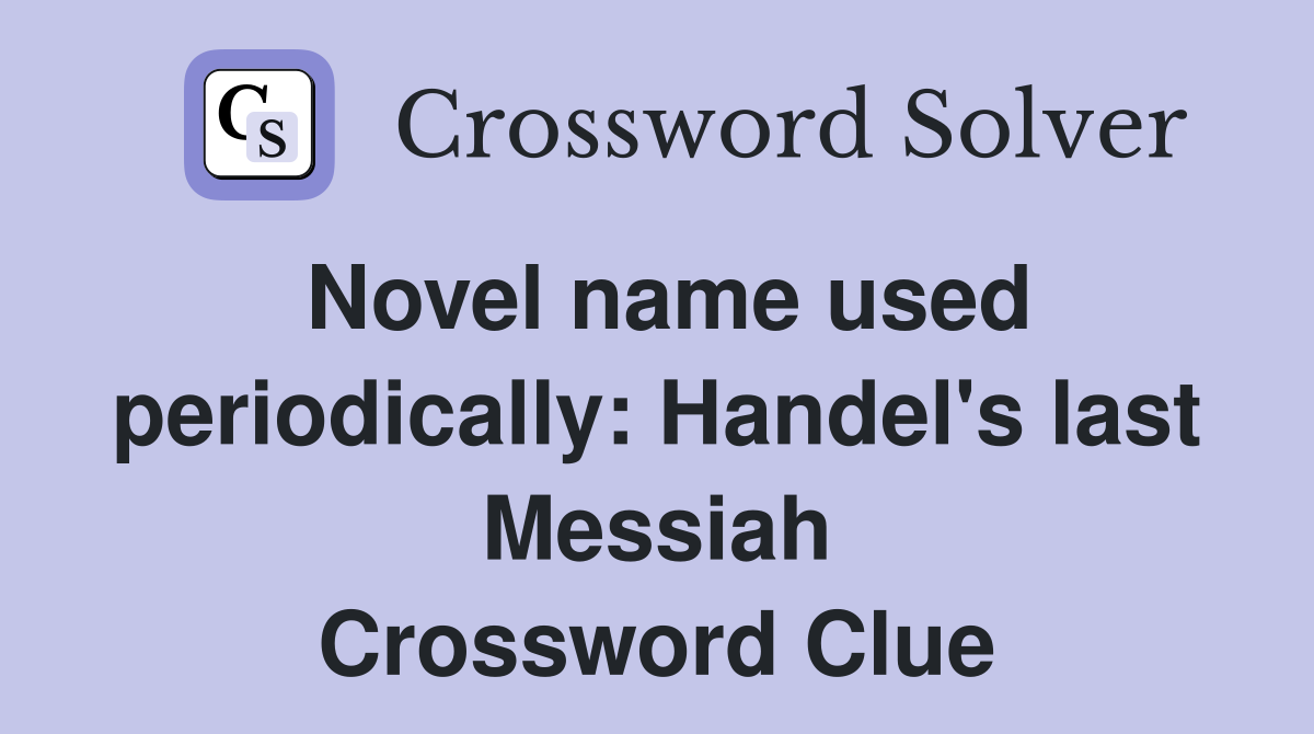 Novel name used periodically: Handel's last Messiah Crossword Clue