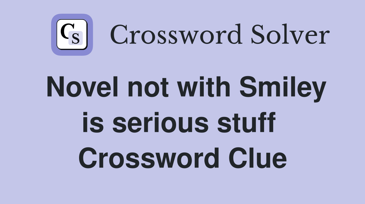 Novel not with Smiley is serious stuff  Crossword Clue