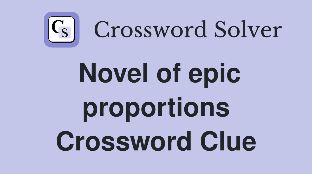 Novel of epic proportions Crossword Clue