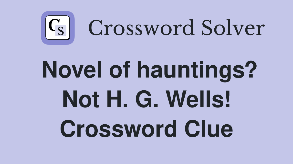 Novel of hauntings? Not H. G. Wells! Crossword Clue