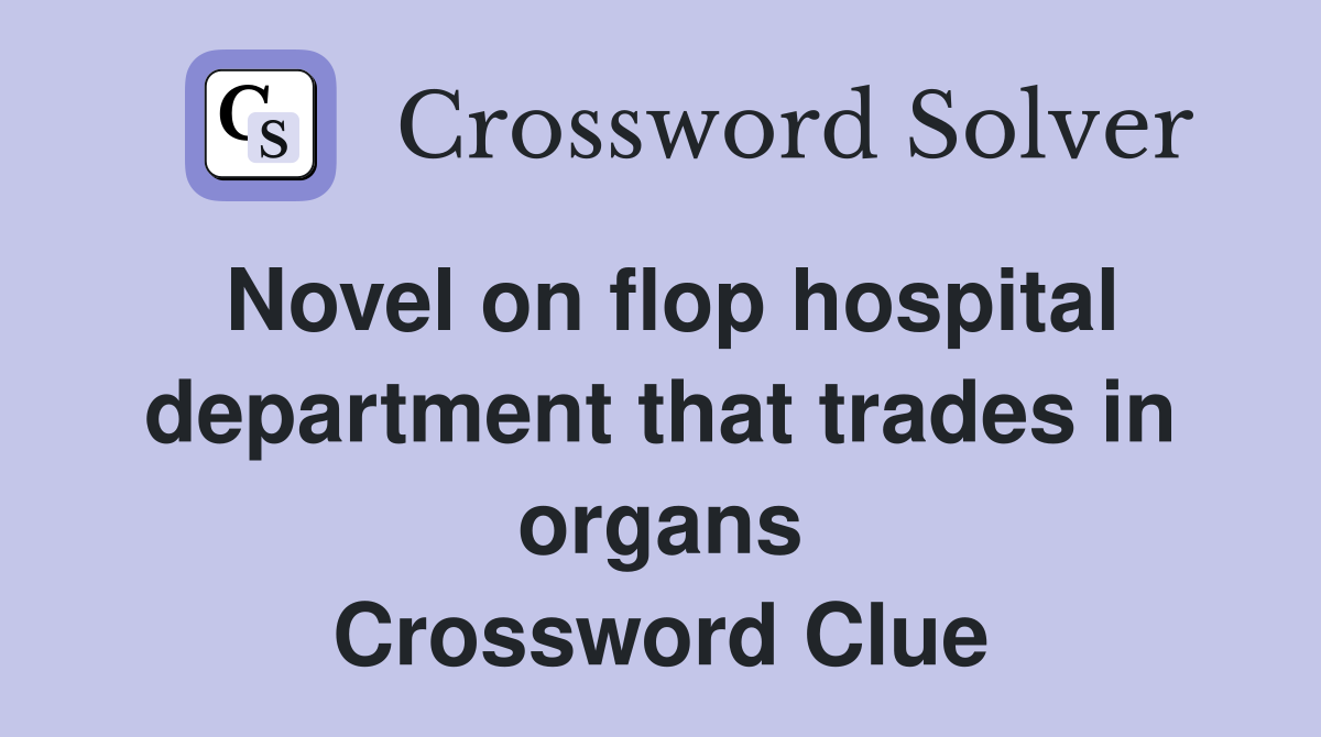 Novel on flop hospital department that trades in organs Crossword Clue