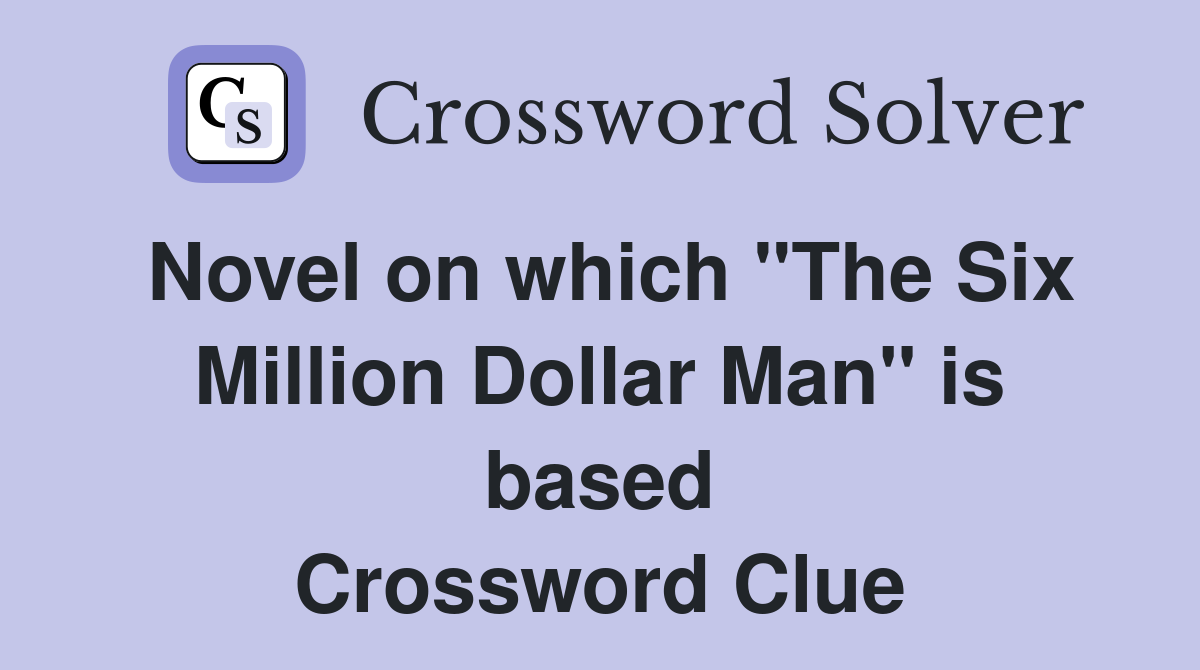Novel on which "The Six Million Dollar Man" is based Crossword Clue