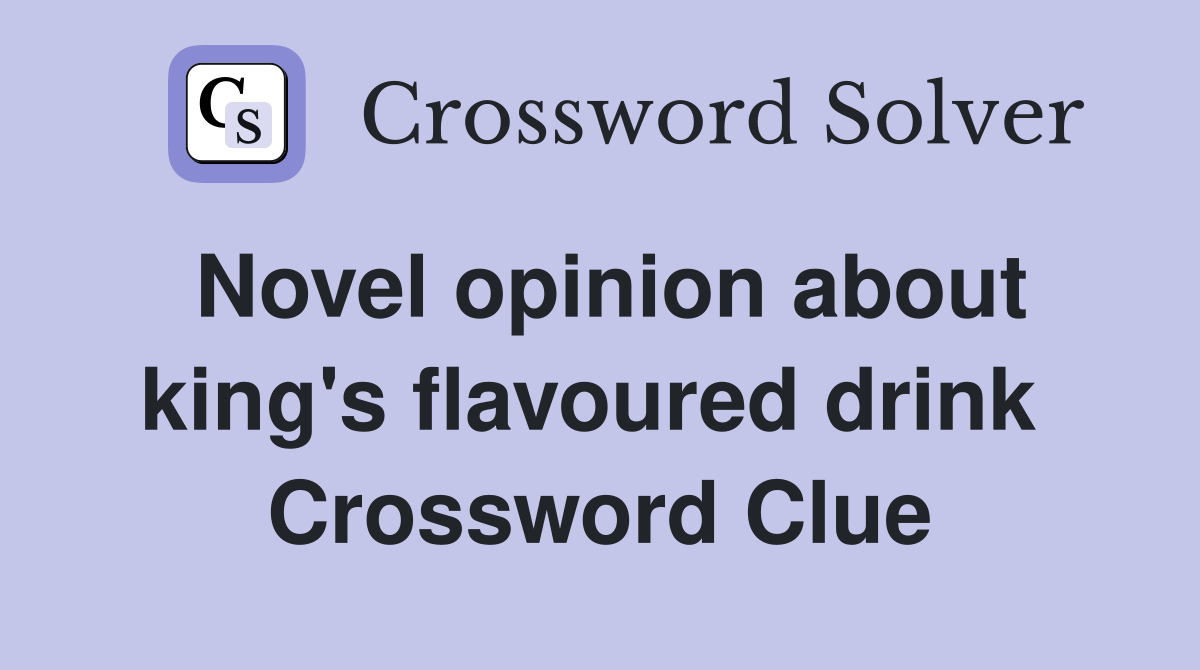 Novel opinion about king's flavoured drink  Crossword Clue