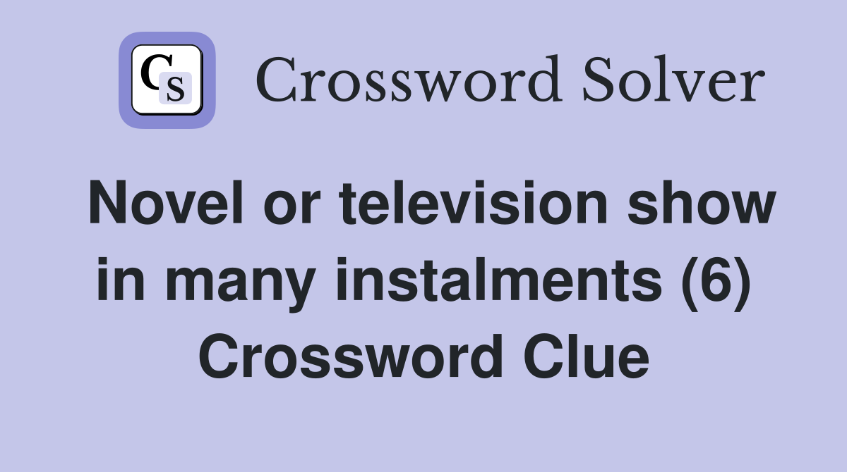 Novel or television show in many instalments (6) Crossword Clue