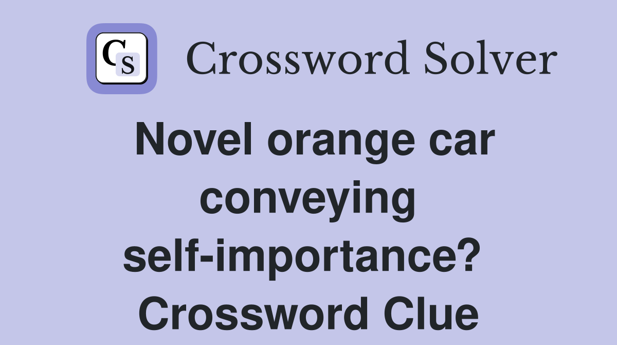 Novel orange car conveying self-importance?  Crossword Clue