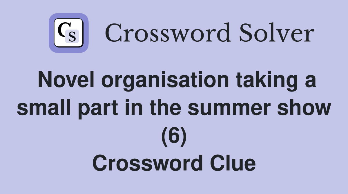 Novel organisation taking a small part in the summer show (6) Crossword Clue