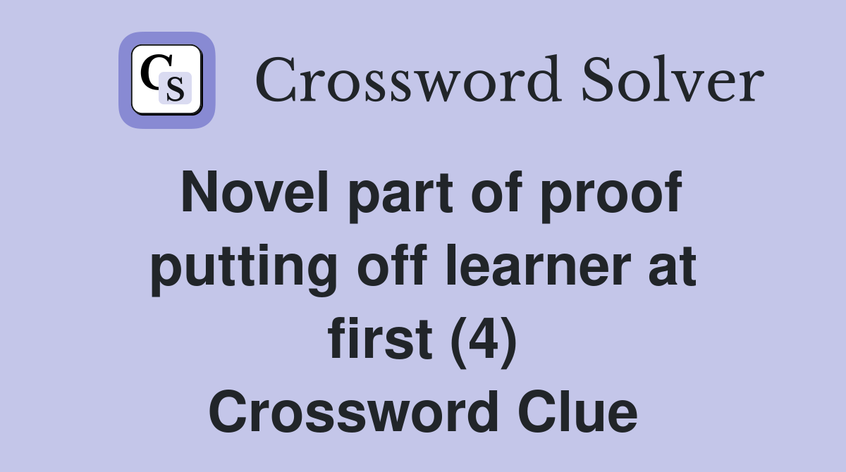 Novel part of proof putting off learner at first (4) Crossword Clue