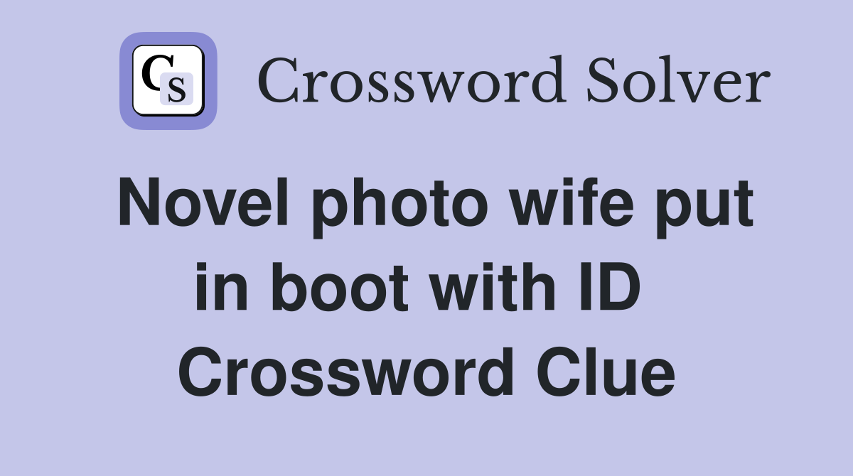 Novel photo wife put in boot with ID  Crossword Clue