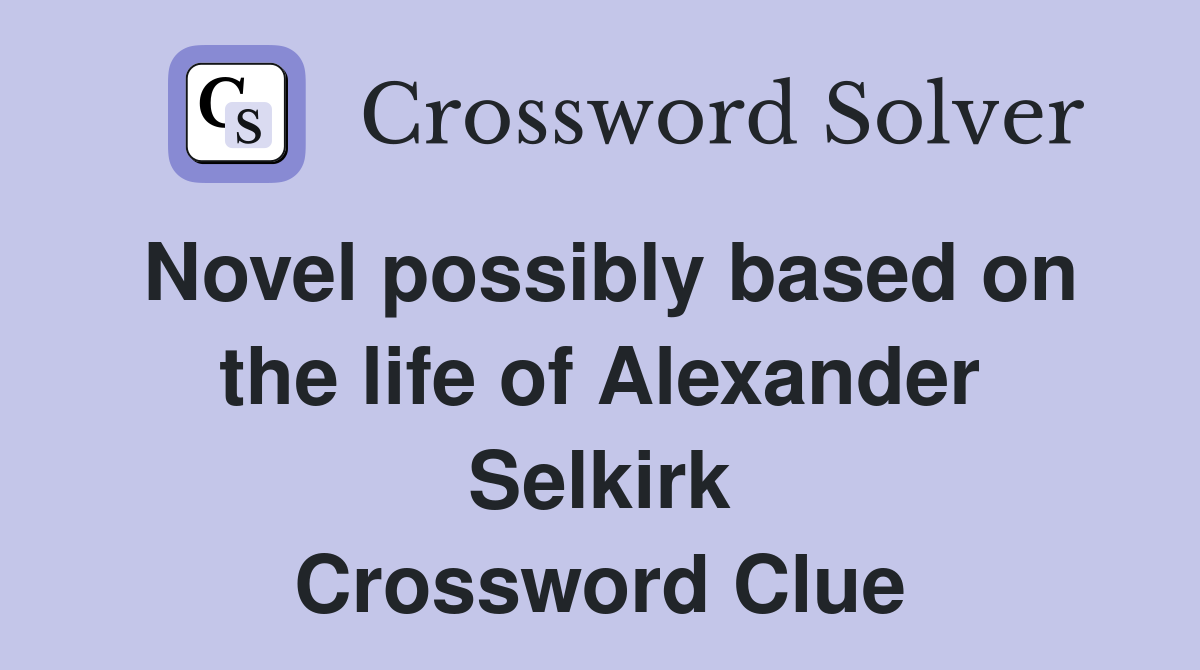 Novel possibly based on the life of Alexander Selkirk Crossword Clue