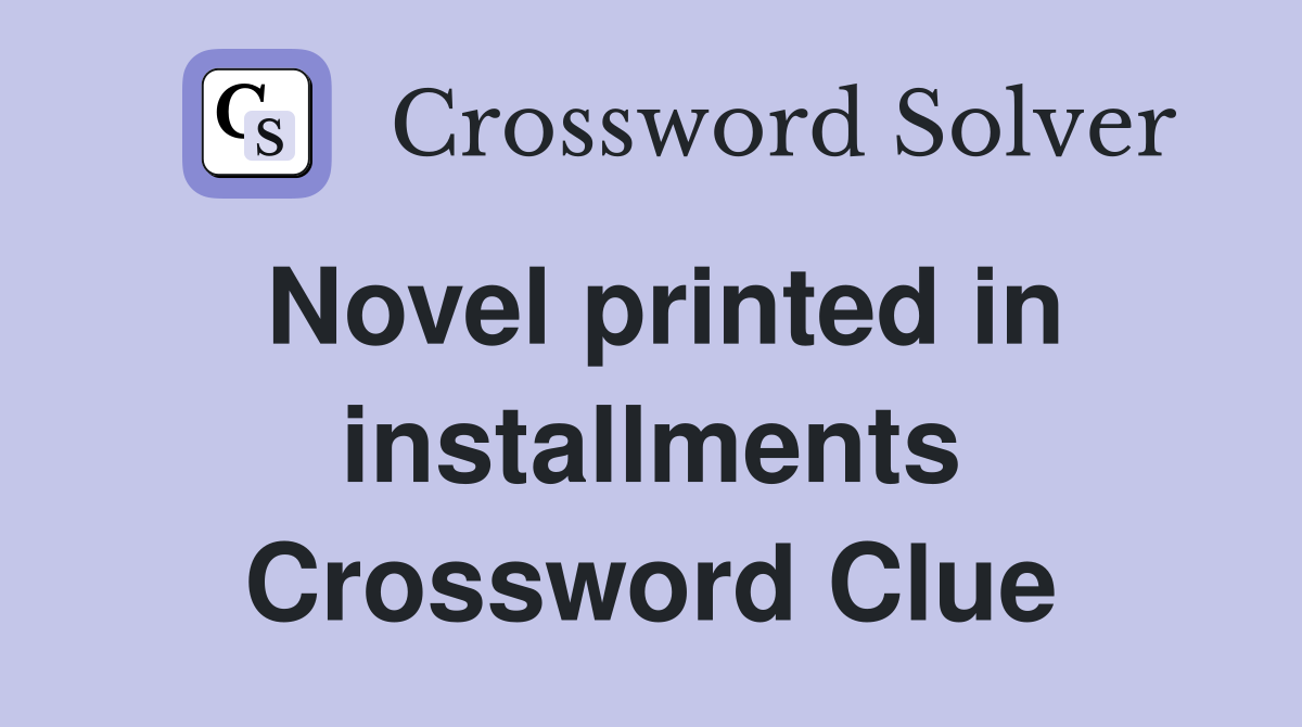 Novel printed in installments Crossword Clue