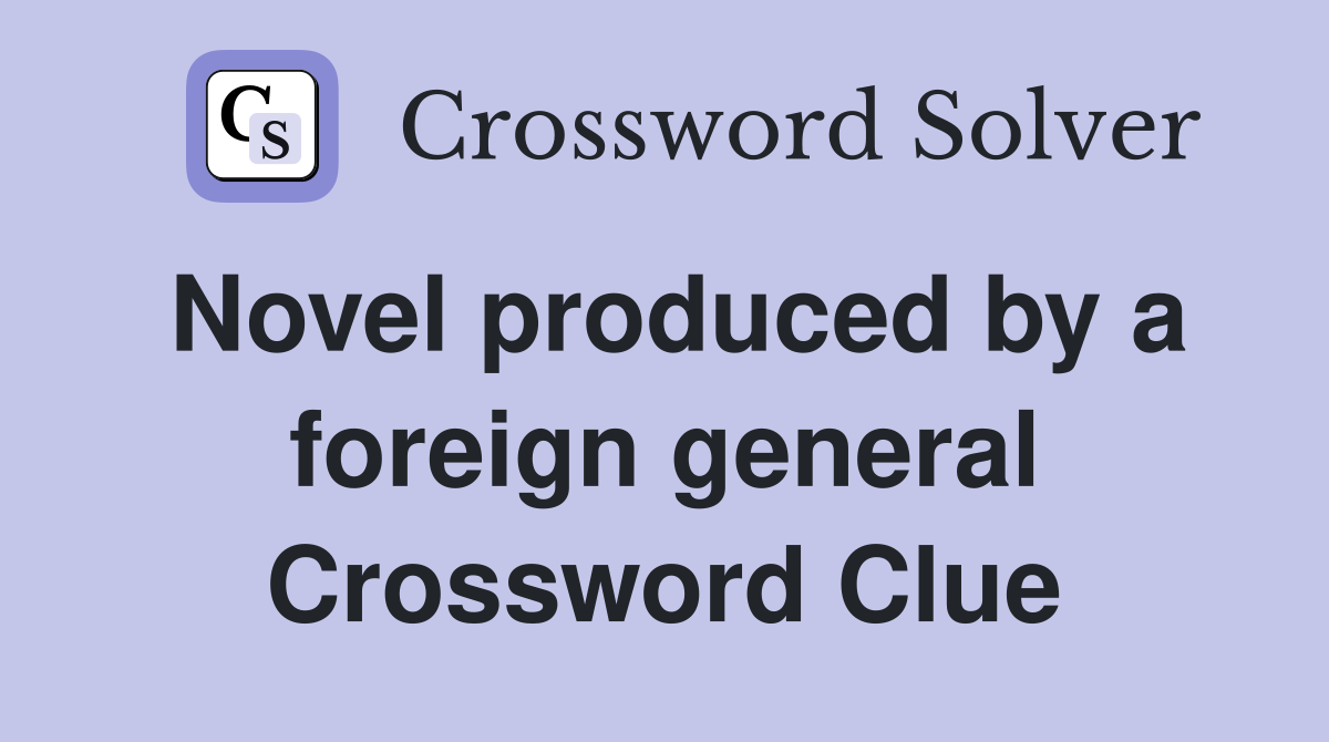 Novel produced by a foreign general Crossword Clue