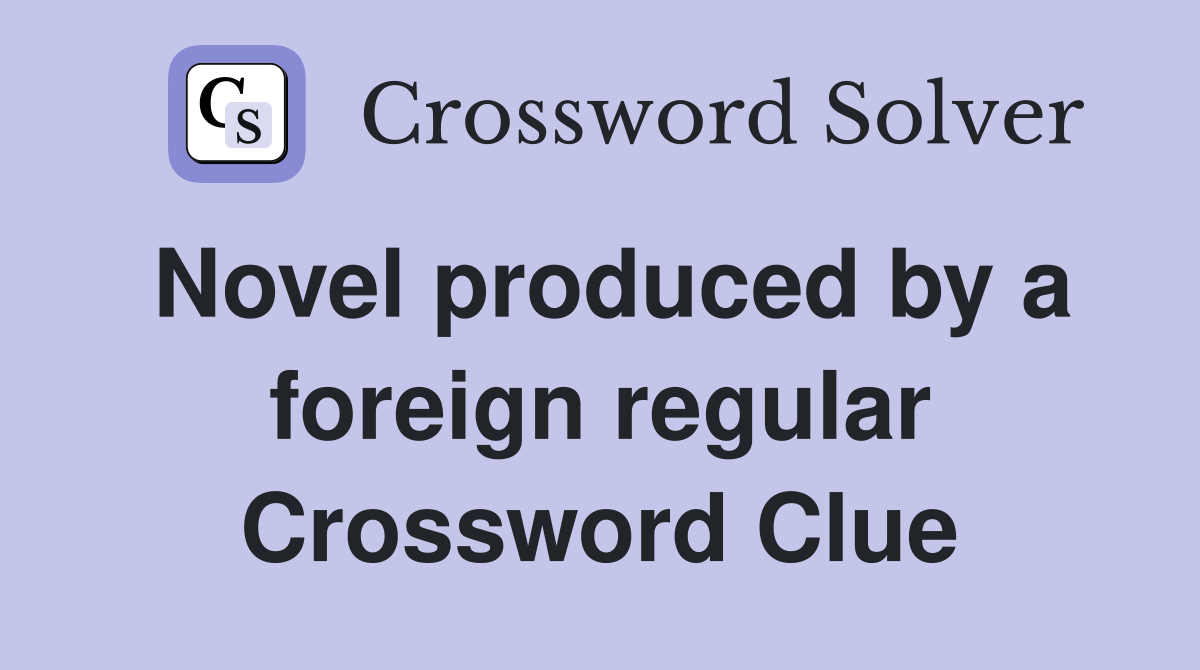 Novel produced by a foreign regular Crossword Clue