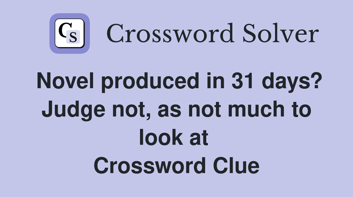 Novel produced in 31 days? Judge not, as not much to look at  Crossword Clue