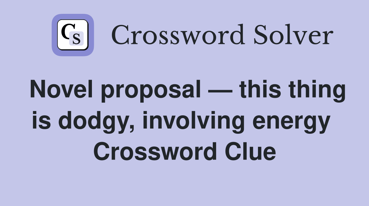 Novel proposal — this thing is dodgy, involving energy  Crossword Clue