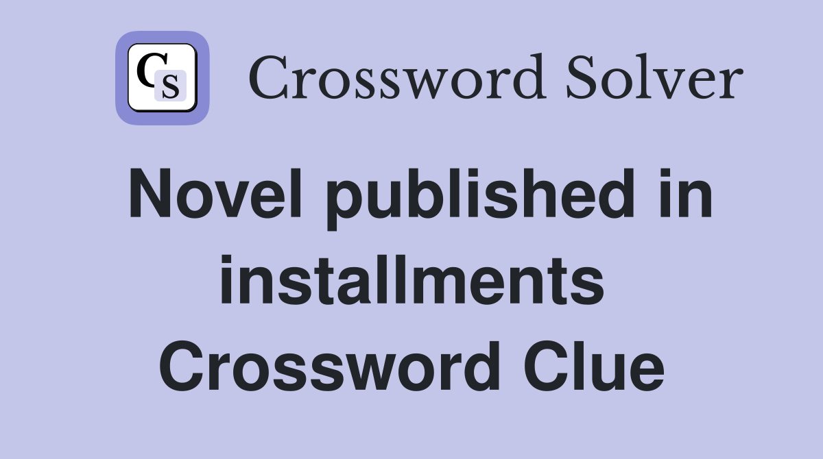 Novel published in installments Crossword Clue