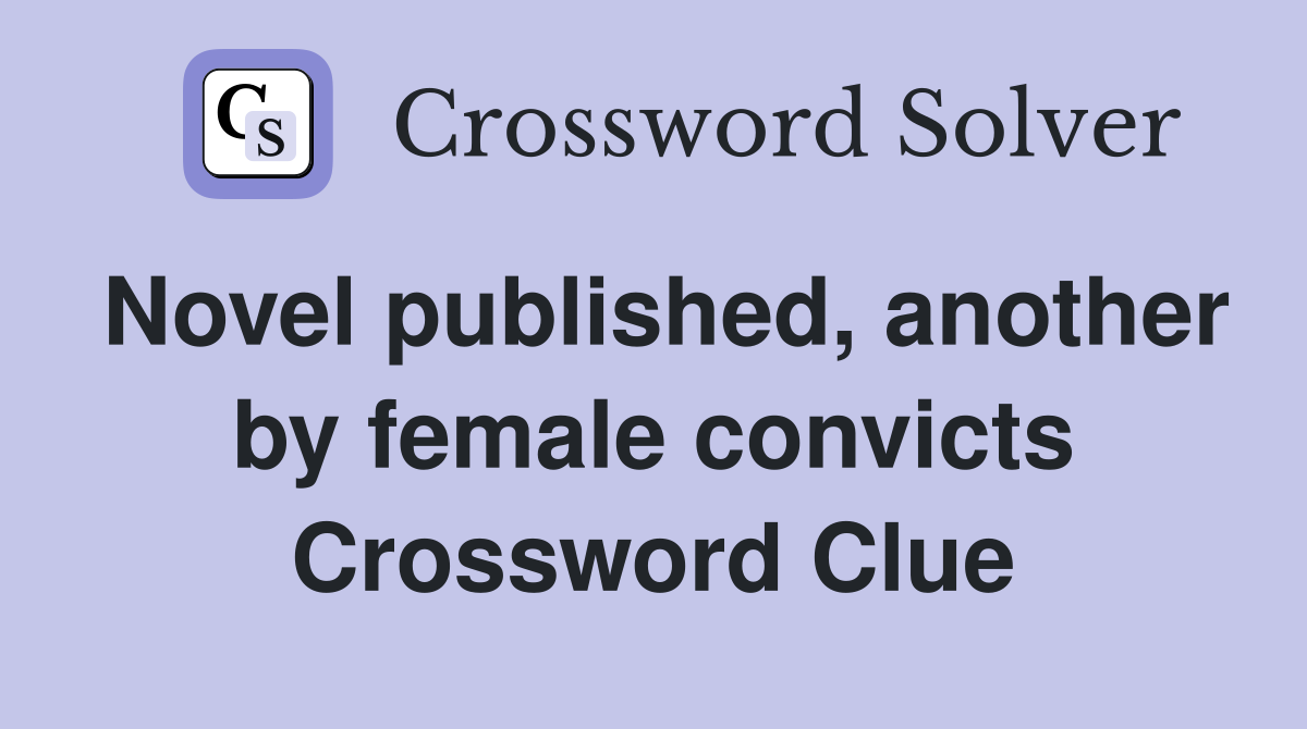 Novel published, another by female convicts Crossword Clue