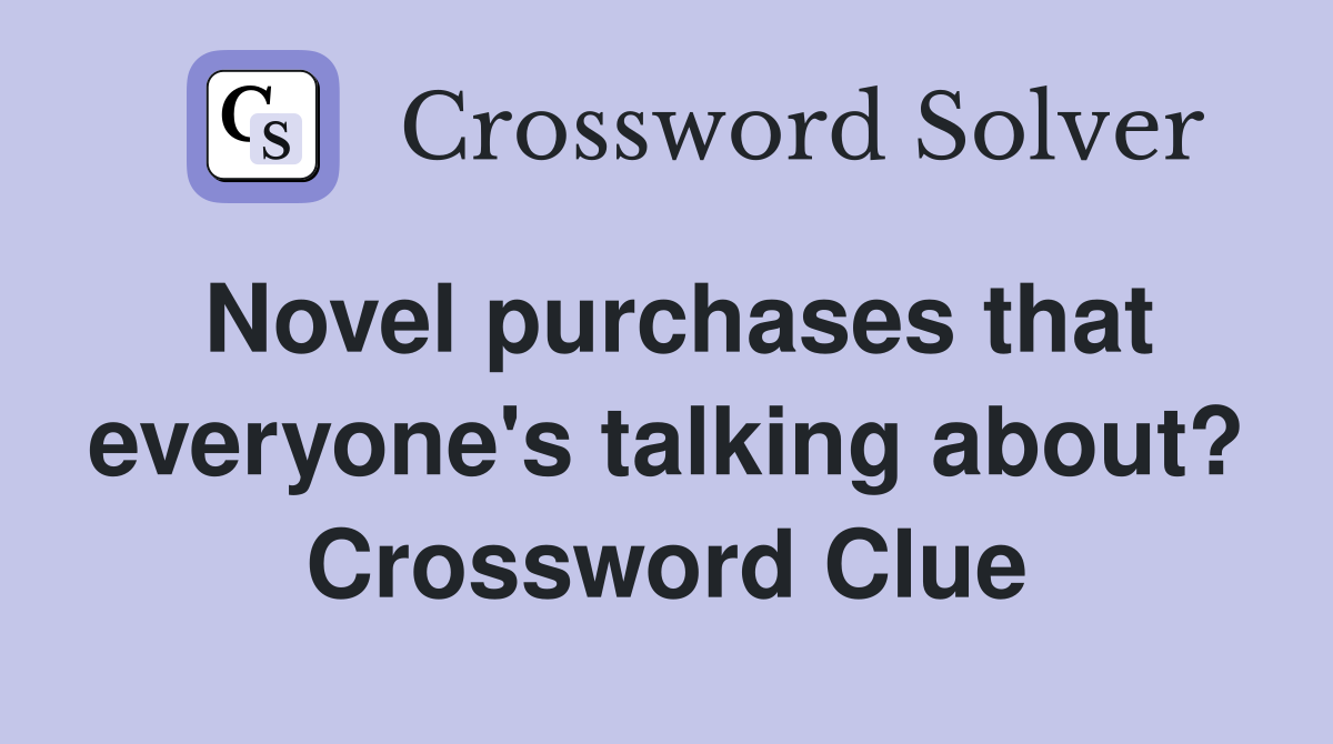 Novel purchases that everyone's talking about? Crossword Clue