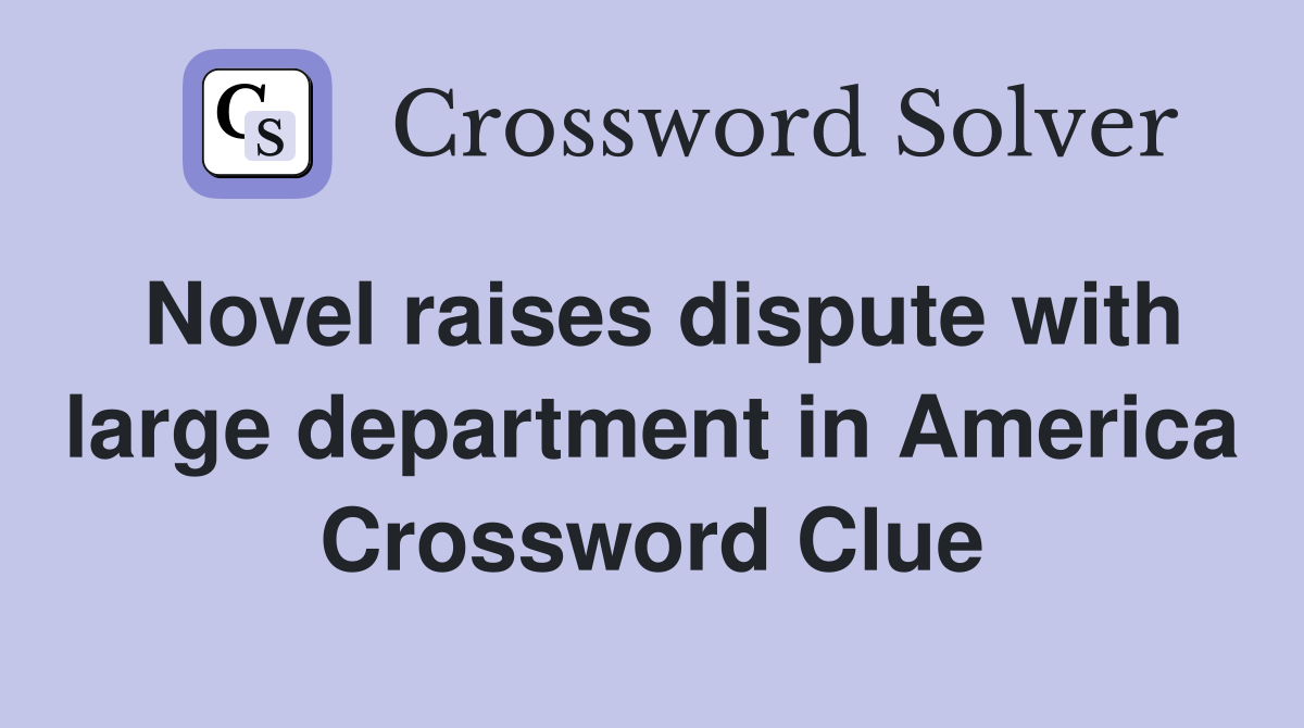 Novel raises dispute with large department in America Crossword Clue
