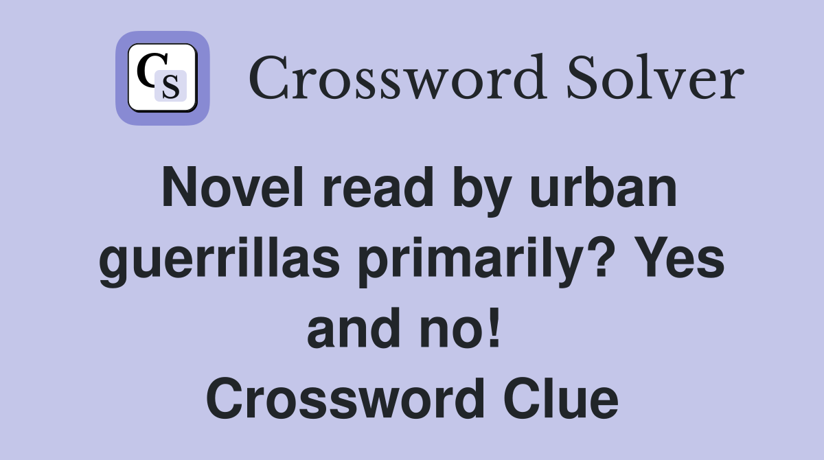 Novel read by urban guerrillas primarily? Yes and no!  Crossword Clue