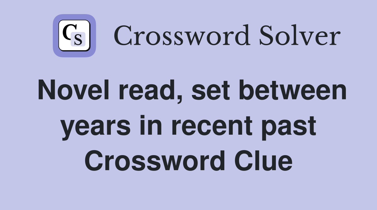 Novel read, set between years in recent past Crossword Clue