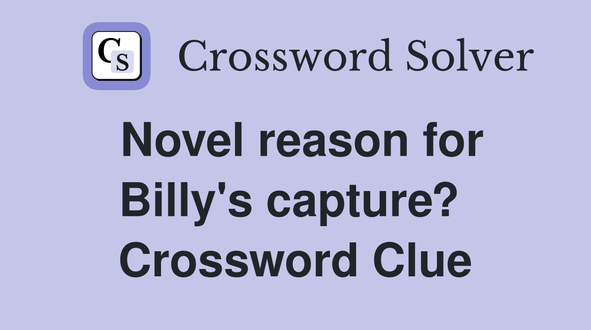 Novel reason for Billy's capture?  Crossword Clue