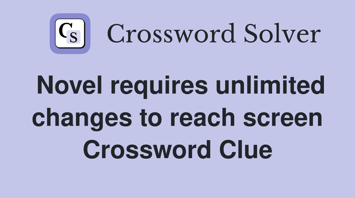Novel requires unlimited changes to reach screen Crossword Clue