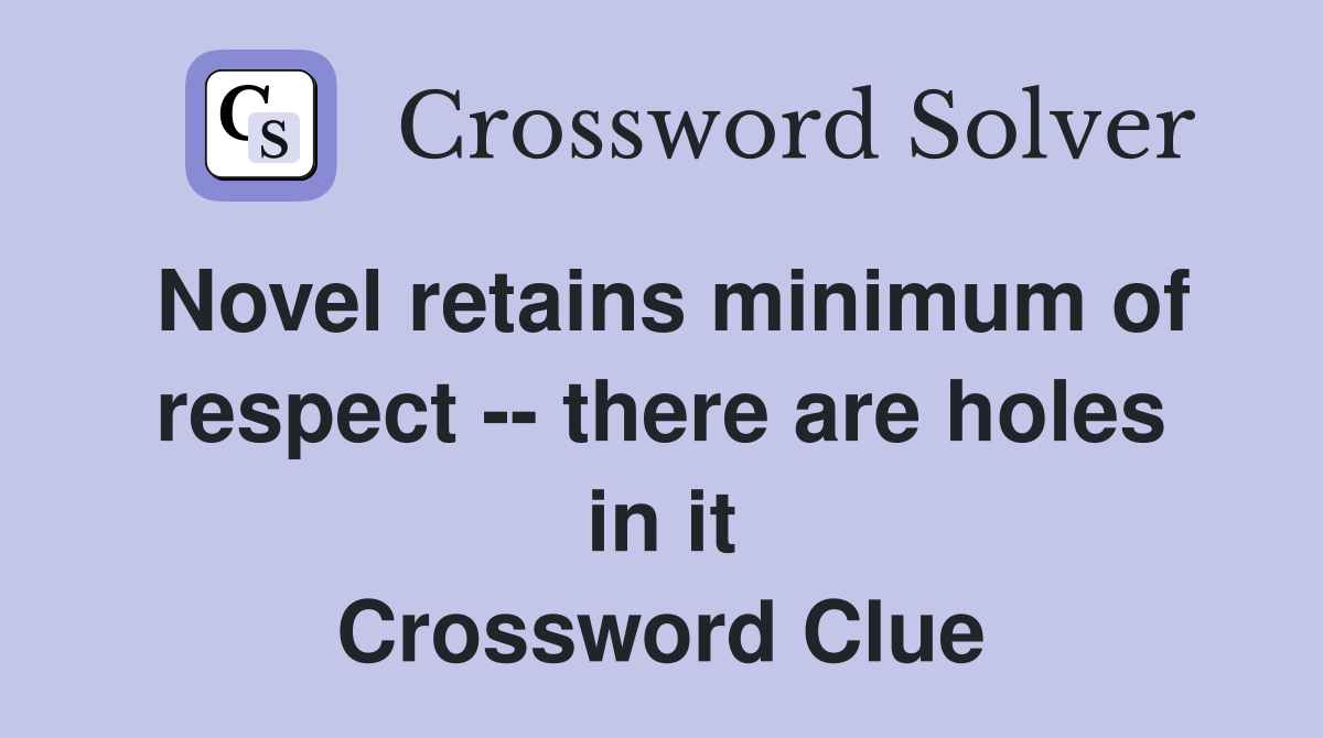 Novel retains minimum of respect -- there are holes in it Crossword Clue