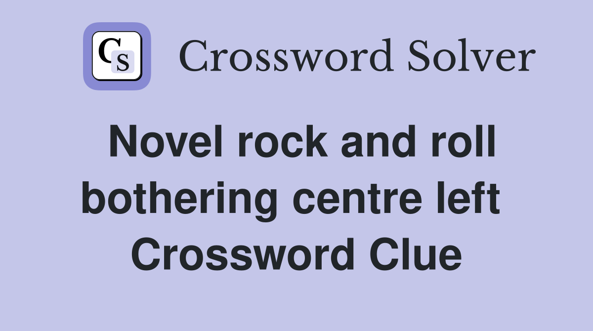Novel rock and roll bothering centre left  Crossword Clue