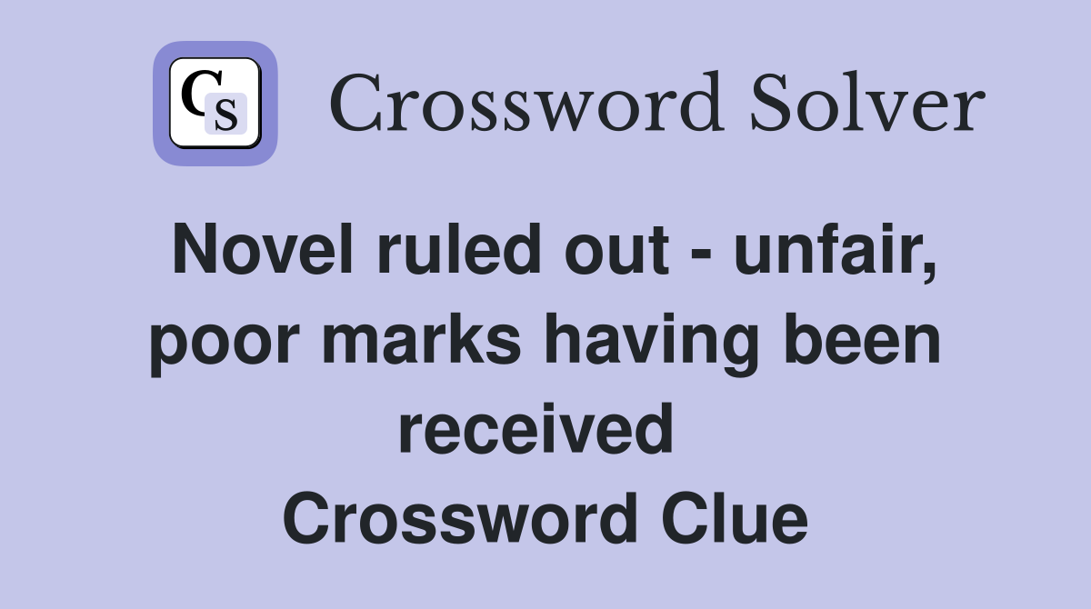 Novel ruled out - unfair, poor marks having been received  Crossword Clue