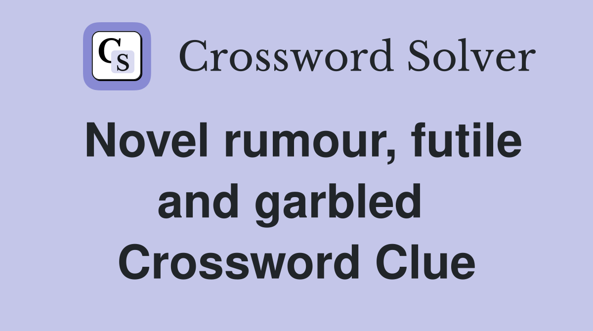 Novel rumour, futile and garbled  Crossword Clue