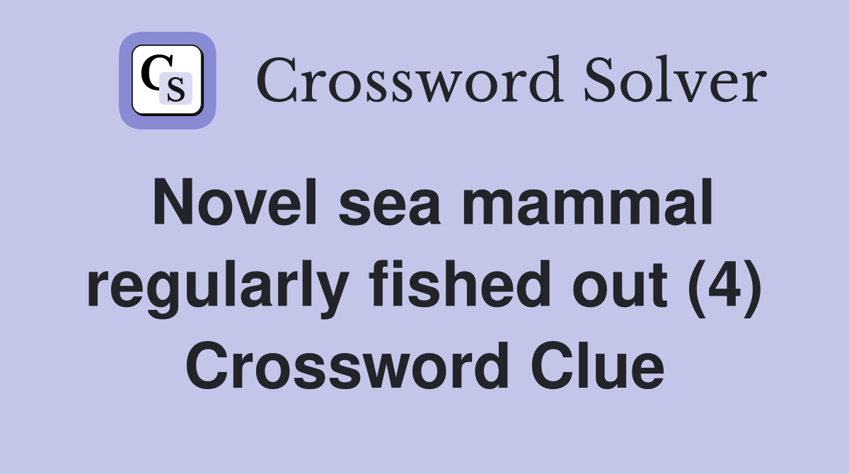 Novel sea mammal regularly fished out (4) Crossword Clue