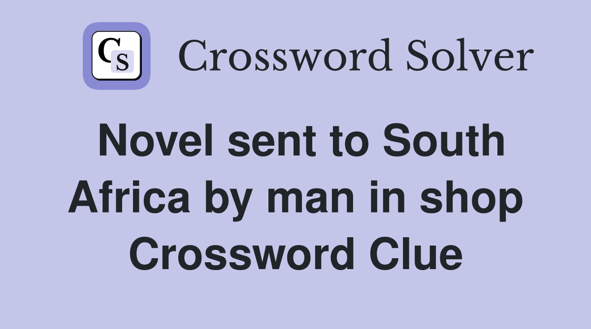 Novel sent to South Africa by man in shop Crossword Clue