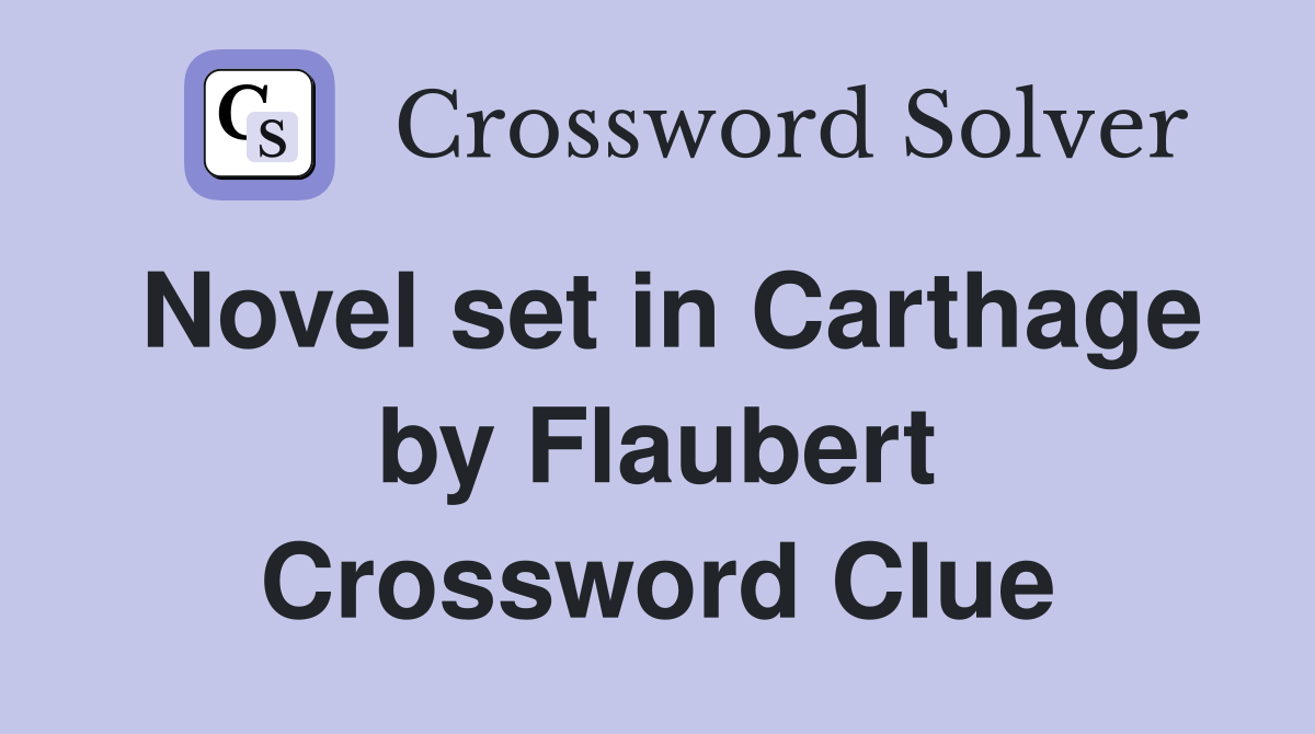 Novel set in Carthage by Flaubert Crossword Clue