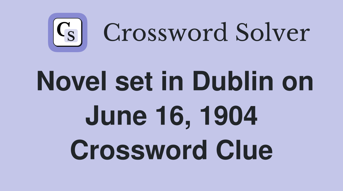 Novel set in Dublin on June 16, 1904 Crossword Clue