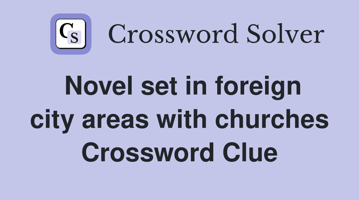 Novel set in foreign city areas with churches Crossword Clue