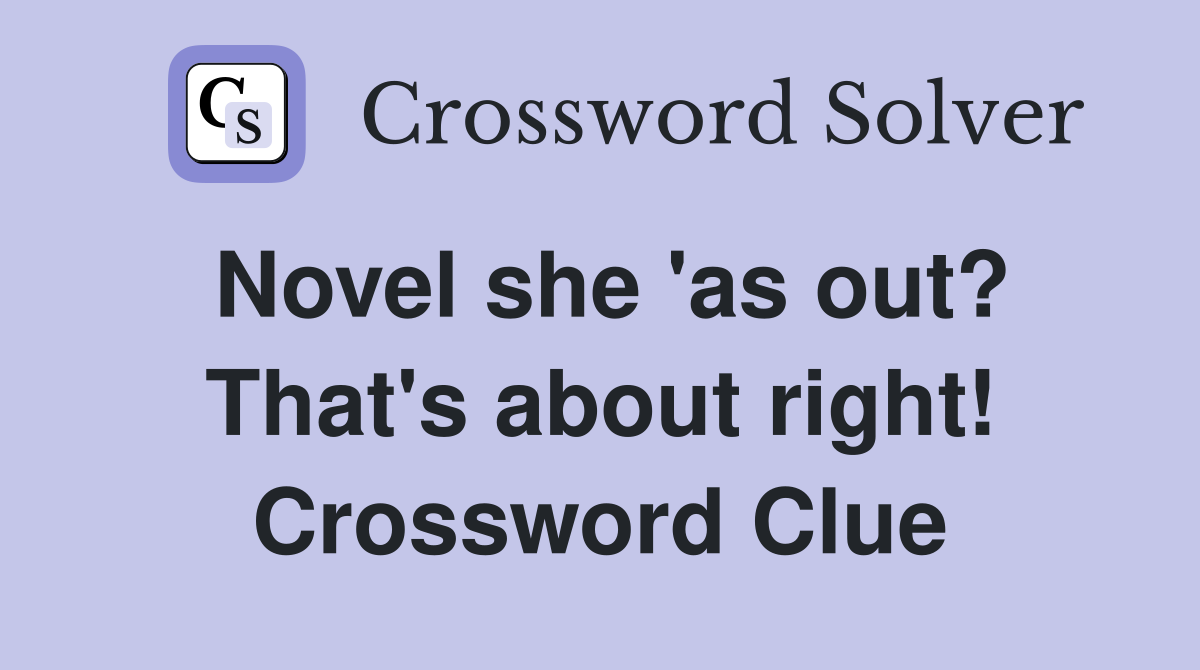 Novel she 'as out? That's about right! Crossword Clue